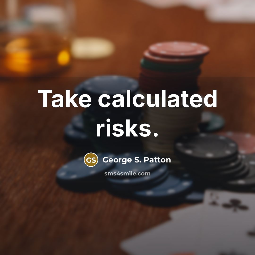 “Take calculated risks.” quote by George S. Patton