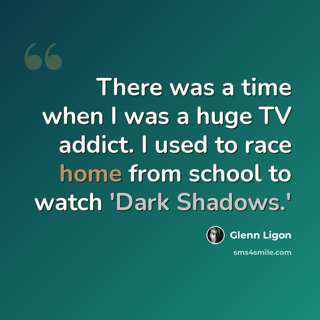 “There was a time when I was a huge TV addict. I used to race home from school to watch 'Dark Shadows.'” quote by Glenn Ligon