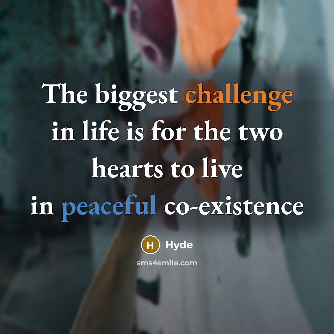 “The biggest challenge in life is for the two hearts to live in peaceful co-existence” quote by Hyde