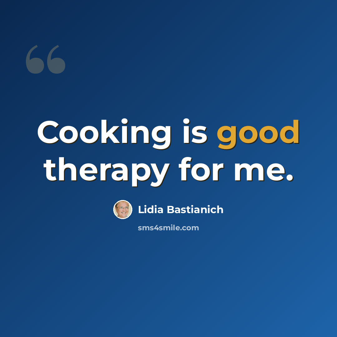 “Cooking is good therapy for me.” quote by Lidia Bastianich