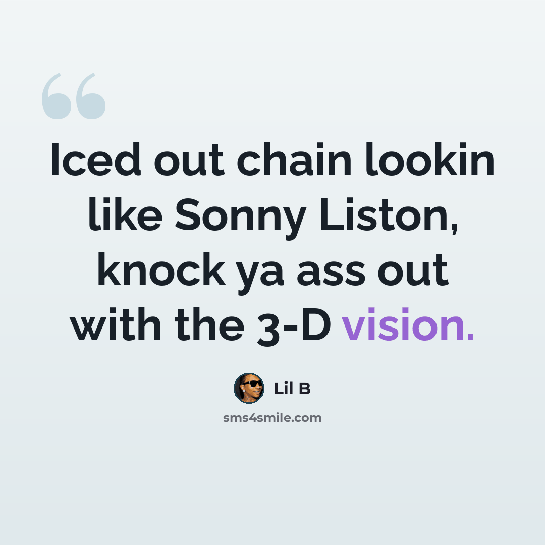 “Iced out chain lookin like Sonny Liston, knock ya ass out with the 3-D vision.” quote by Lil B