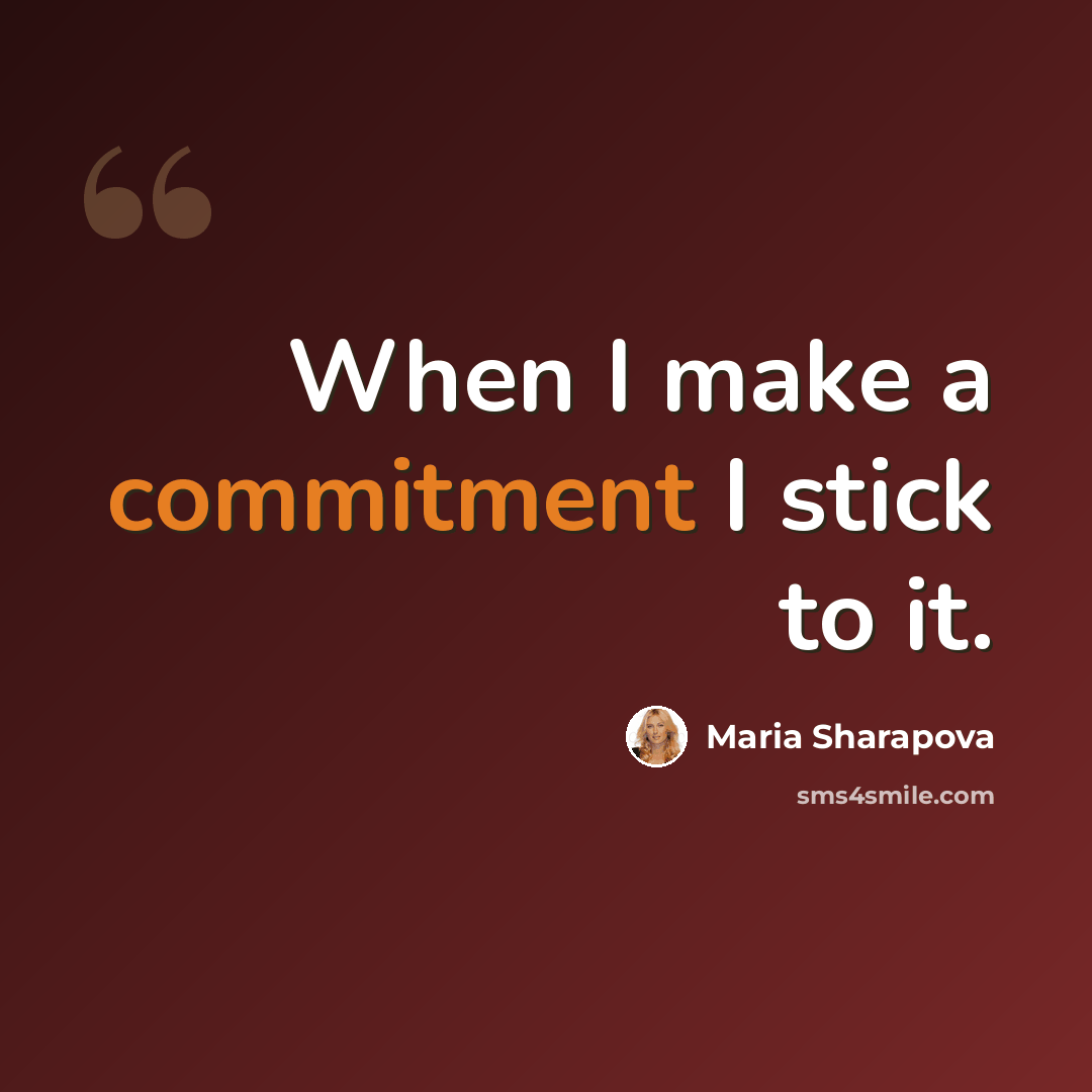 “When I make a commitment I stick to it.” quote by Maria Sharapova