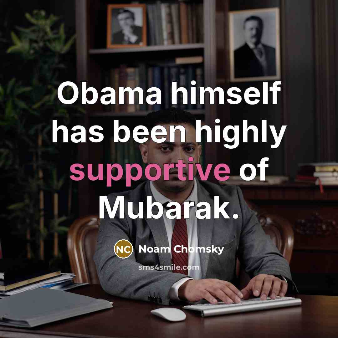 “Obama himself has been highly supportive of Mubarak.” quote by Noam Chomsky