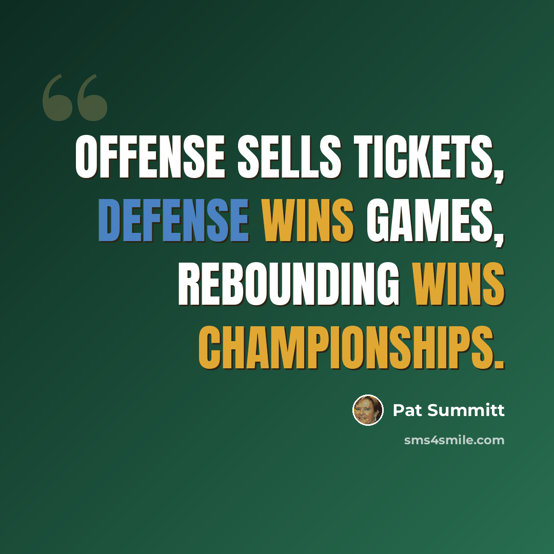 “Offense sells tickets, defense wins games, rebounding wins championships.” quote by Pat Summitt