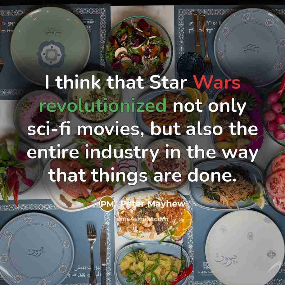 “I think that Star Wars revolutionized not only sci-fi movies, but also the entire industry in the way that things are done.” quote by Peter Mayhew