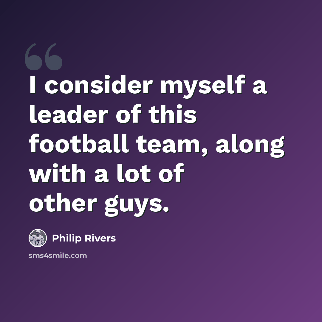“I consider myself a leader of this football team, along with a lot of other guys.” quote by Philip Rivers