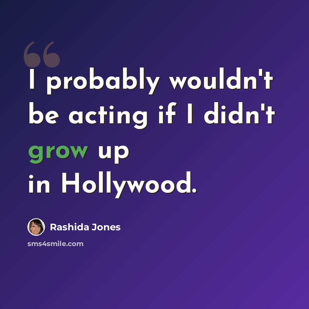 “I probably wouldn't be acting if I didn't grow up in Hollywood.” quote by Rashida Jones