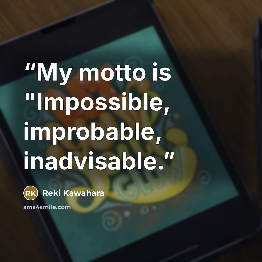 “My motto is "Impossible, improbable, inadvisable.” quote by Reki Kawahara