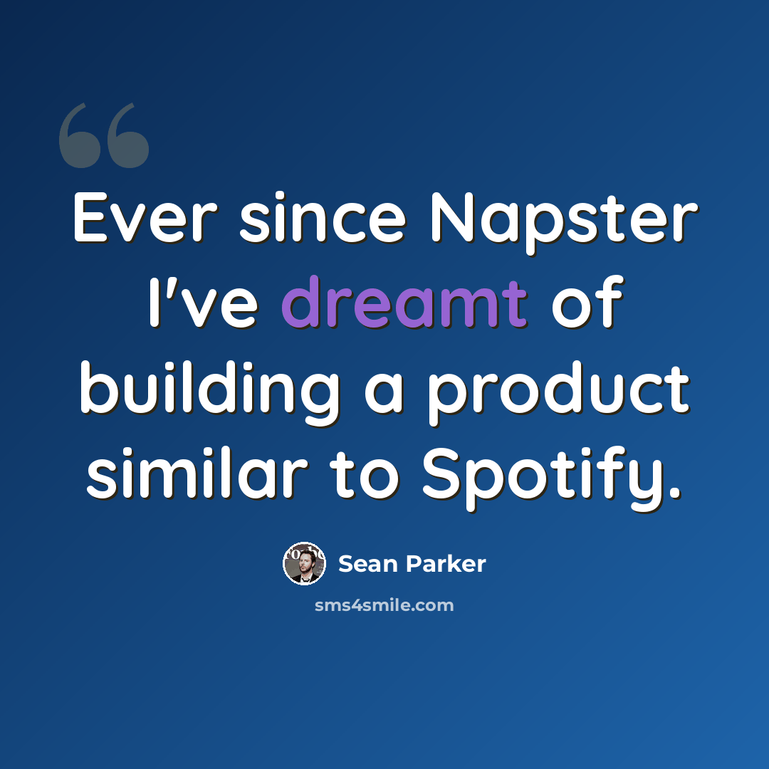 “Ever since Napster I've dreamt of building a product similar to Spotify.” quote by Sean Parker