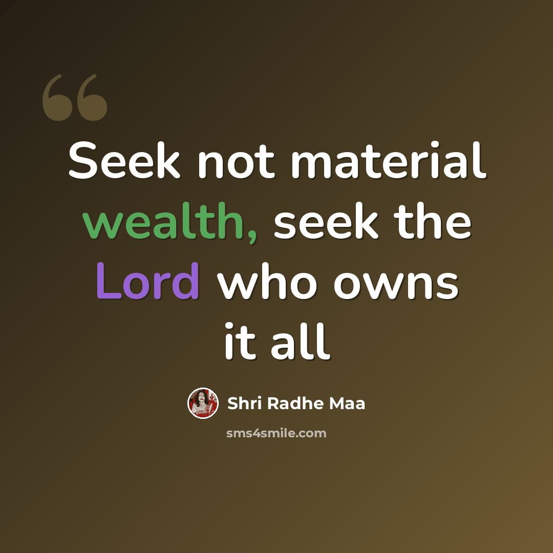 “Seek not material wealth, seek the Lord who owns it all” quote by Shri Radhe Maa