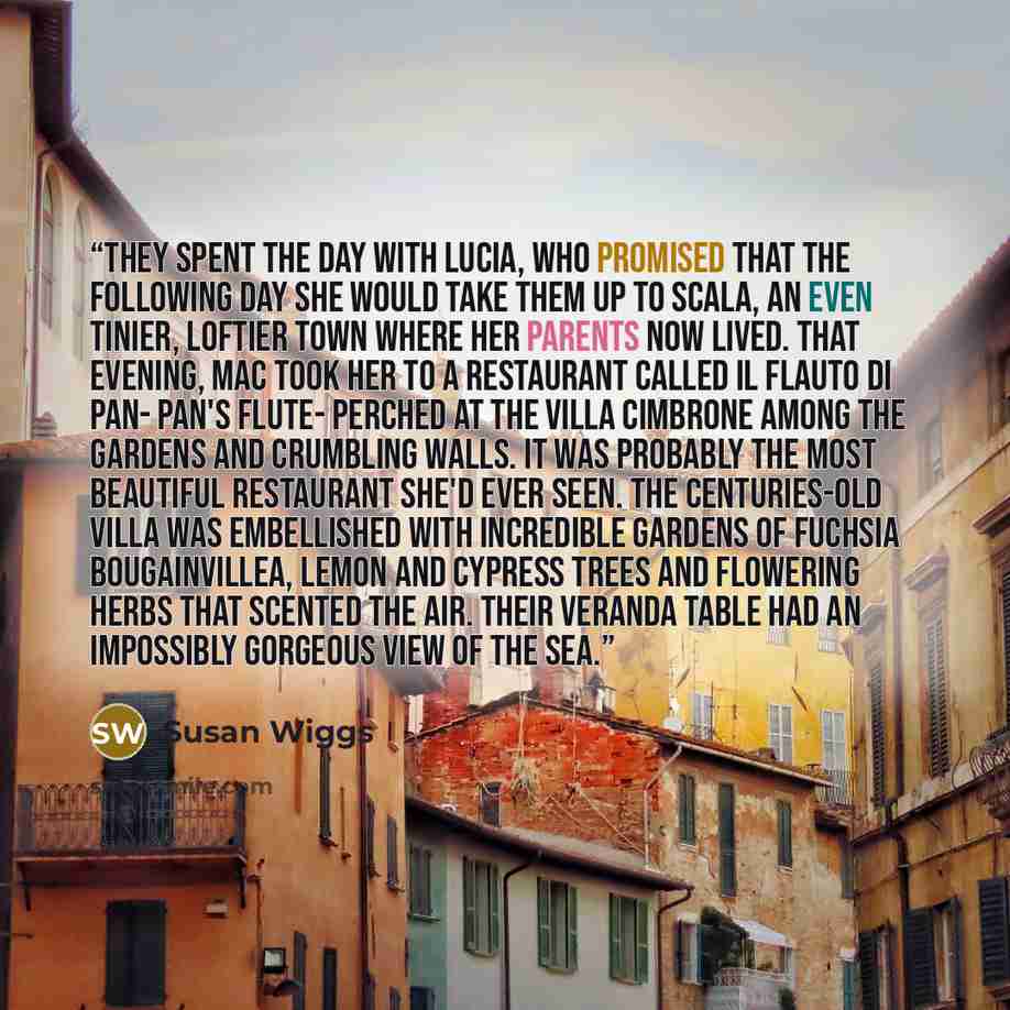 “They spent the day with Lucia, who promised that the following day she would take them up to Scala, an even tinier, loftier town where her parents now lived. That evening, Mac took her to a restaurant called Il Flauto di Pan- Pan's Flute- perched at the Villa Cimbrone among the gardens and…” quote by Susan Wiggs