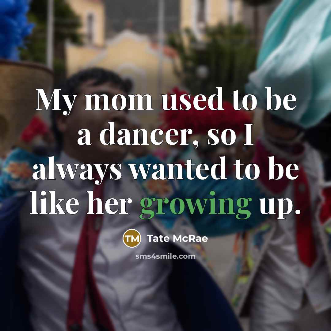 “My mom used to be a dancer, so I always wanted to be like her growing up.” quote by Tate McRae