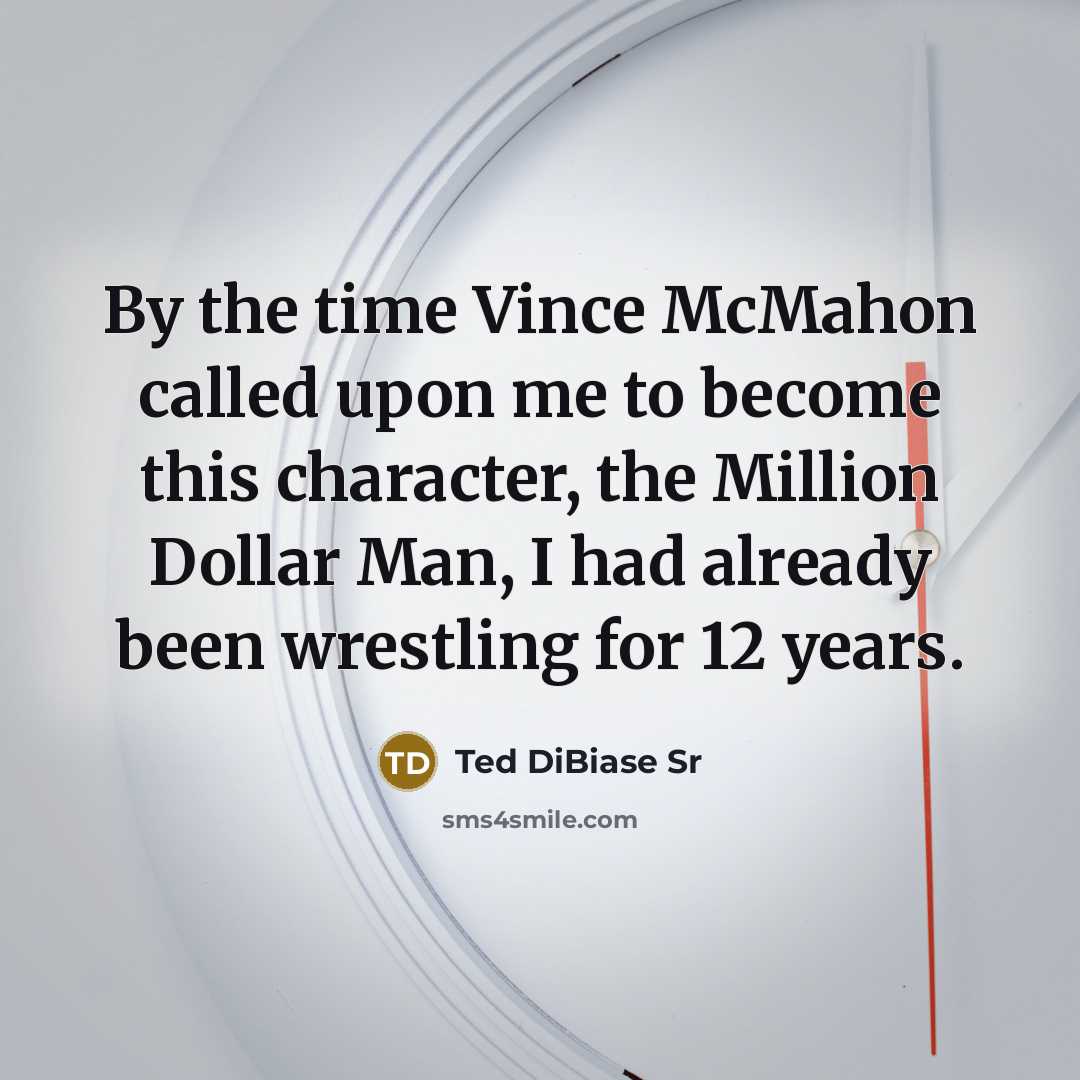 “By the time Vince McMahon called upon me to become this character, the Million Dollar Man, I had already been wrestling for 12 years.” quote by Ted DiBiase Sr