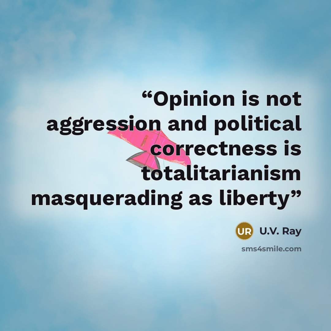 “Opinion is not aggression and political correctness is totalitarianism masquerading as liberty” quote by U.V. Ray