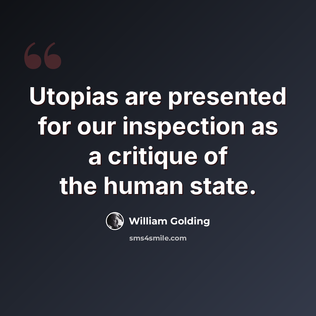 “Utopias are presented for our inspection as a critique of the human state.” quote by William Golding