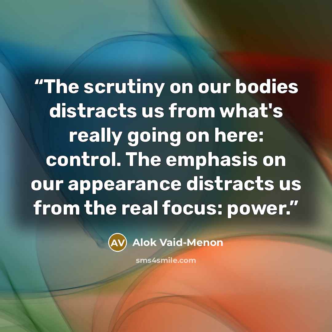 “The scrutiny on our bodies distracts us from what's really going on here: control. The emphasis on our appearance distracts us from the real focus: power.” quote by Alok Vaid-Menon