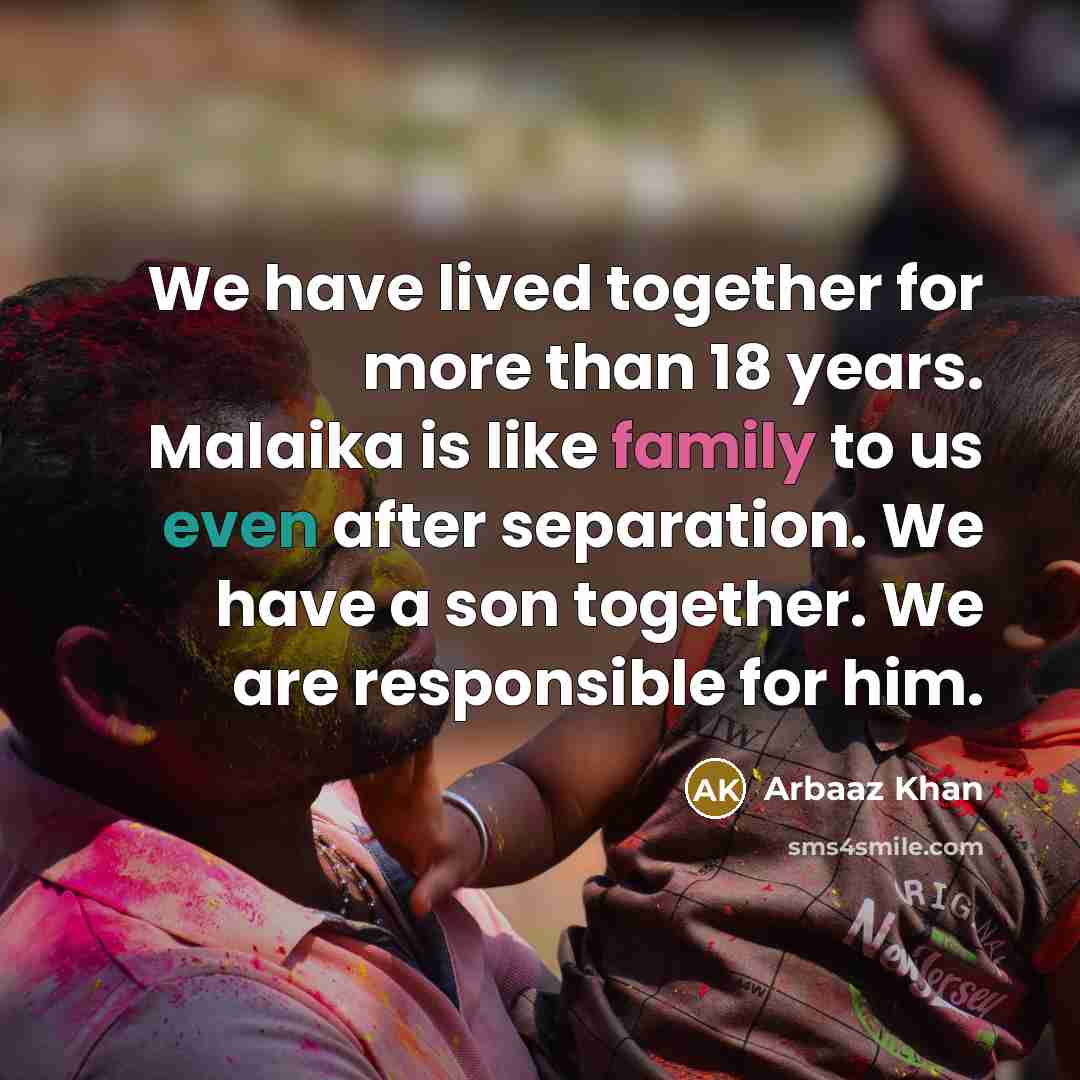“We have lived together for more than 18 years. Malaika is like family to us even after separation. We have a son together. We are responsible for him.” quote by Arbaaz Khan