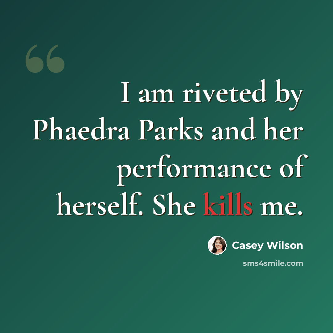 “I am riveted by Phaedra Parks and her performance of herself. She kills me.” quote by Casey Wilson