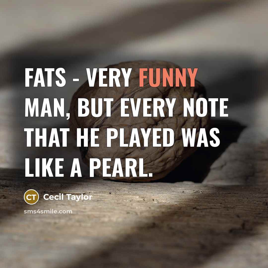 “Fats - very funny man, but every note that he played was like a pearl.” quote by Cecil Taylor