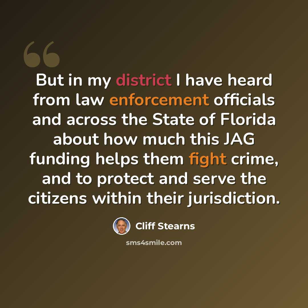 “But in my district I have heard from law enforcement officials and across the State of Florida about how much this JAG funding helps them fight crime, and to protect and serve the citizens within their jurisdiction.” quote by Cliff Stearns