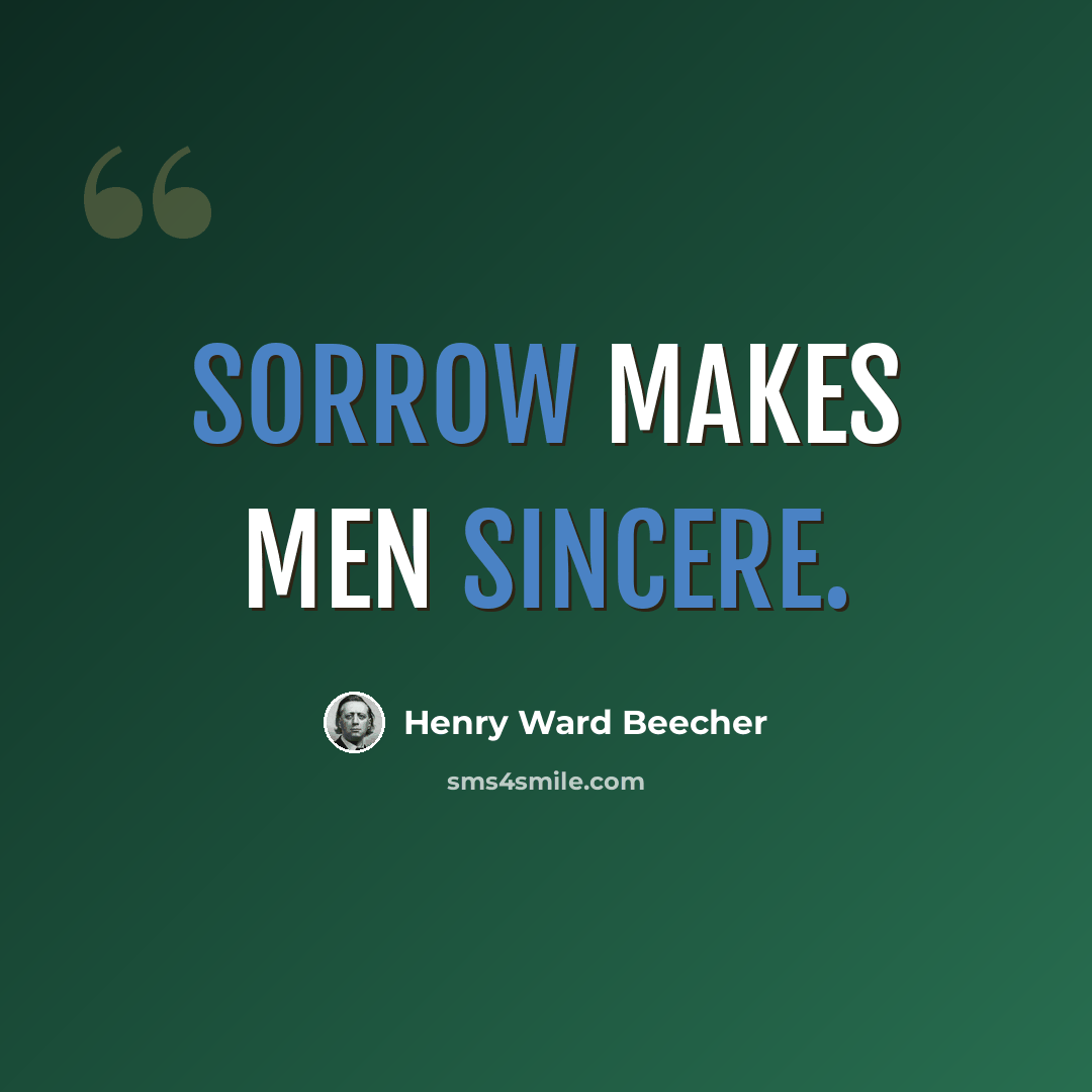 “Sorrow makes men sincere.” quote by Henry Ward Beecher