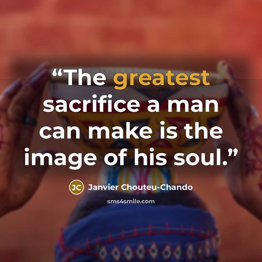 “The greatest sacrifice a man can make is the image of his soul.” quote by Janvier Chouteu-Chando