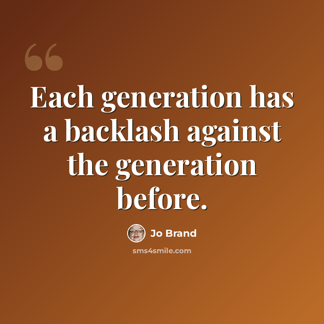“Each generation has a backlash against the generation before.” quote by Jo Brand