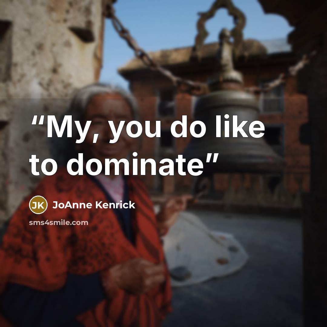 “My, you do like to dominate” quote by JoAnne Kenrick
