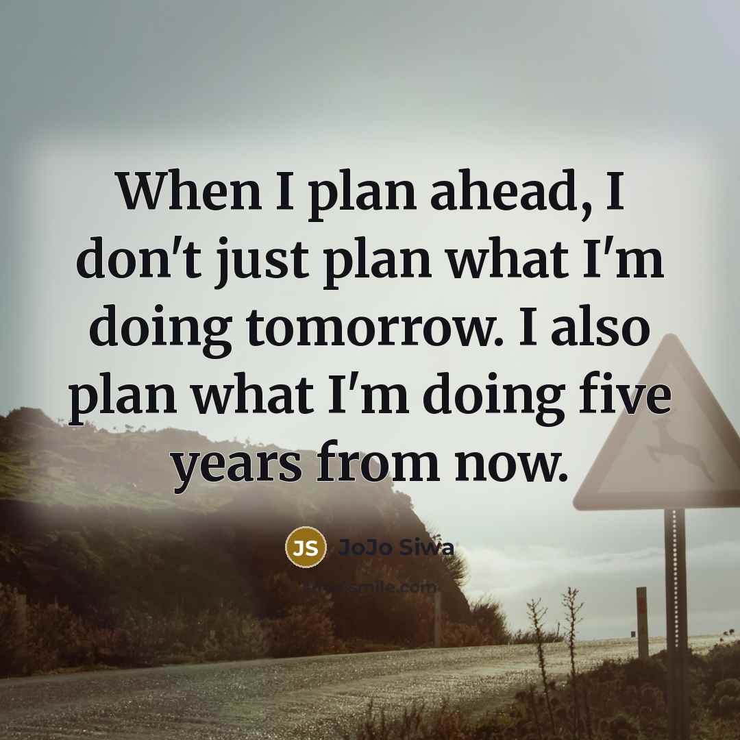 “When I plan ahead, I don't just plan what I'm doing tomorrow. I also plan what I'm doing five years from now.” quote by JoJo Siwa