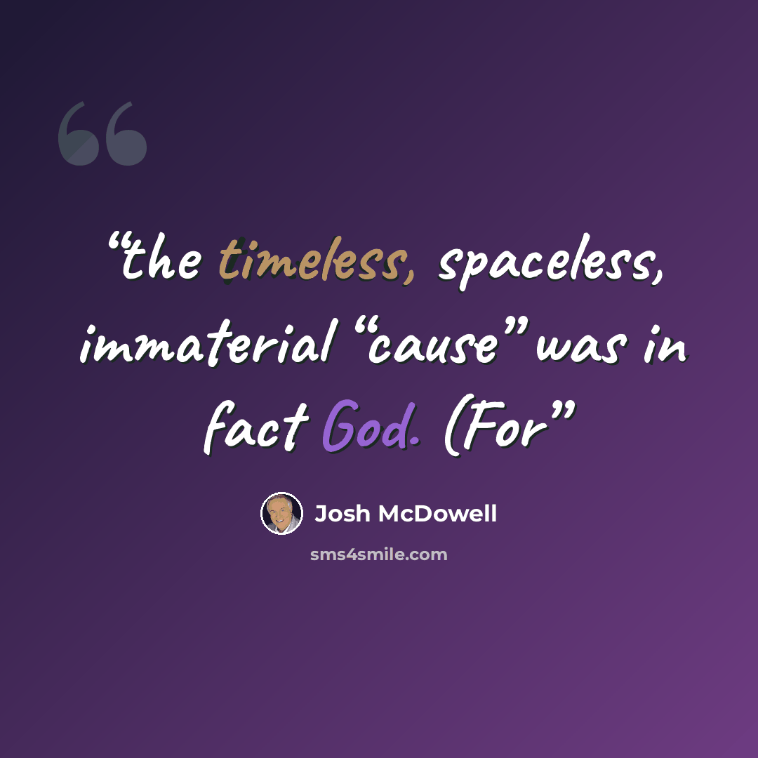 “the timeless, spaceless, immaterial “cause” was in fact God. (For” quote by Josh McDowell
