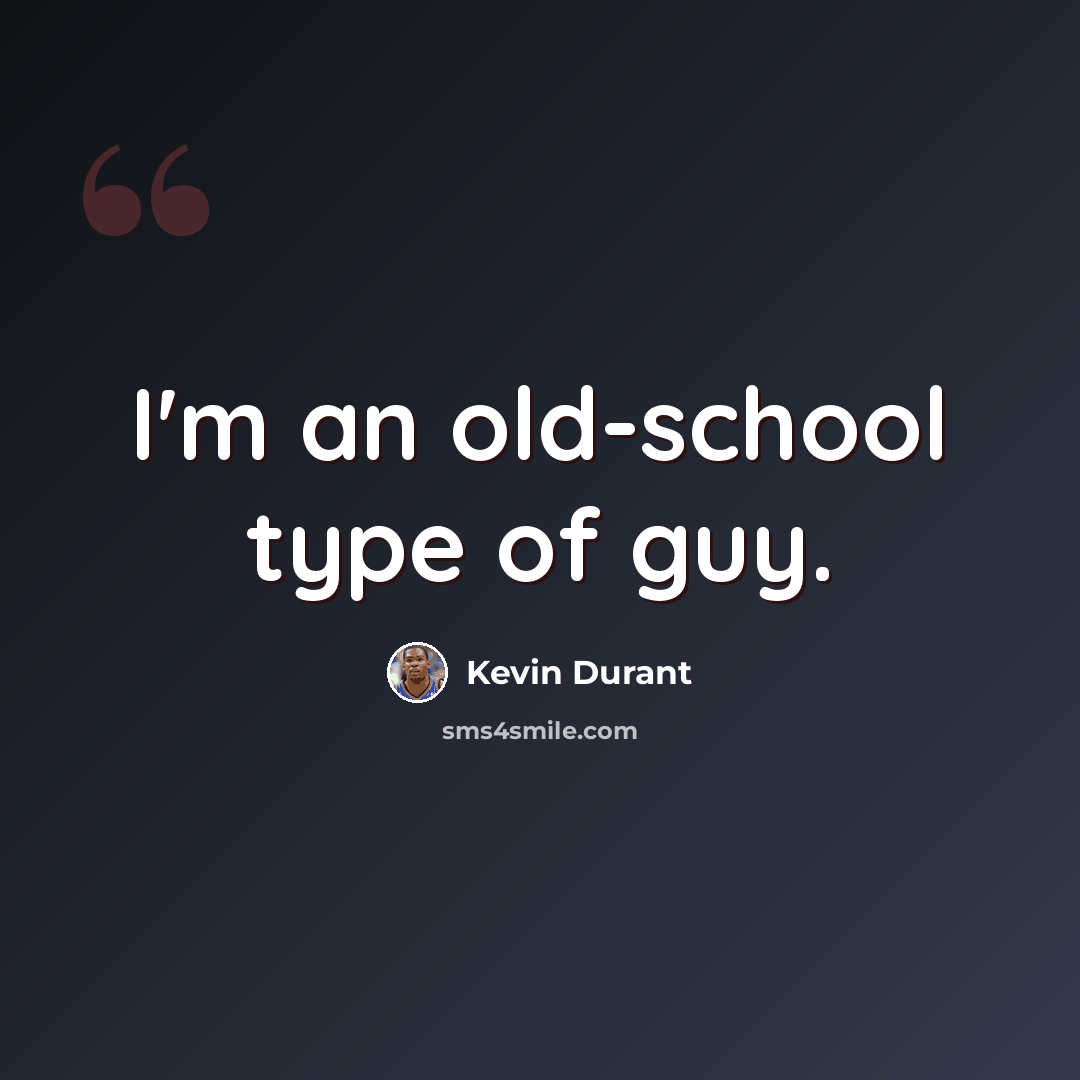 “I'm an old-school type of guy.” quote by Kevin Durant