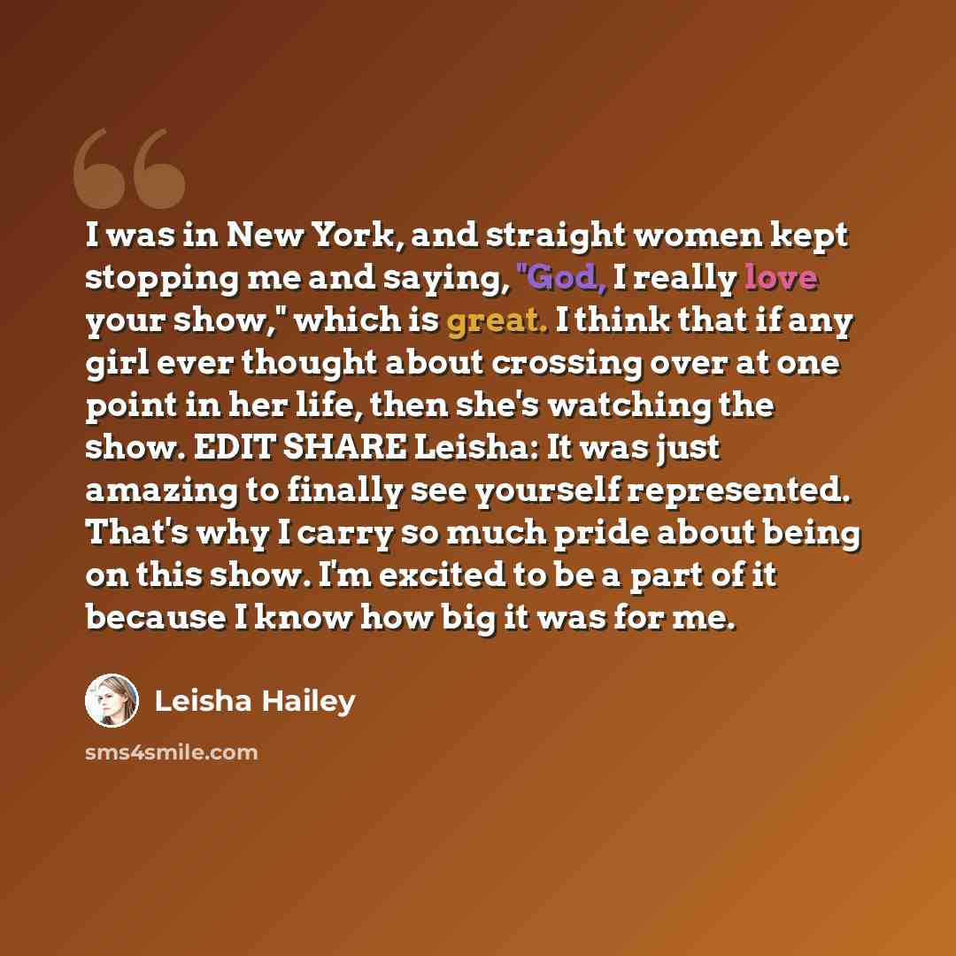 “I was in New York, and straight women kept stopping me and saying, "God, I really love your show," which is great. I think that if any girl ever thought about crossing over at one point in her life, then she's watching the show. EDIT SHARE Leisha: It was just amazing to finally see yourself…” quote by Leisha Hailey