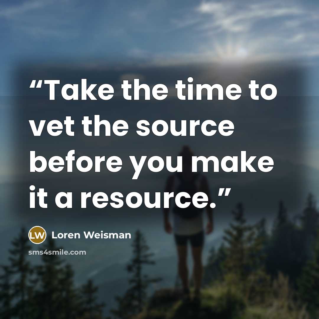 “Take the time to vet the source before you make it a resource.” quote by Loren Weisman