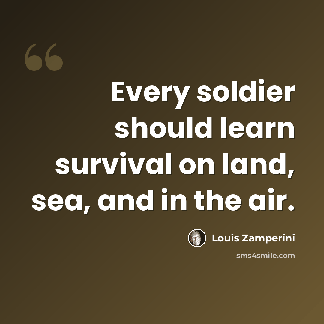 “Every soldier should learn survival on land, sea, and in the air.” quote by Louis Zamperini