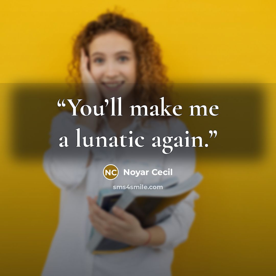 “You’ll make me a lunatic again.” quote by Noyar Cecil