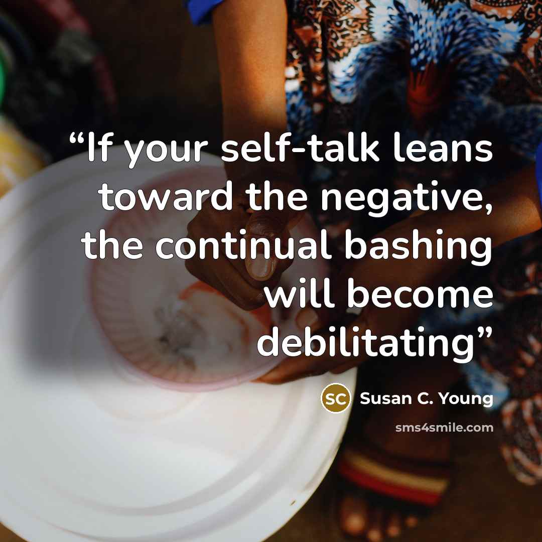 “If your self-talk leans toward the negative, the continual bashing will become debilitating” quote by Susan C. Young
