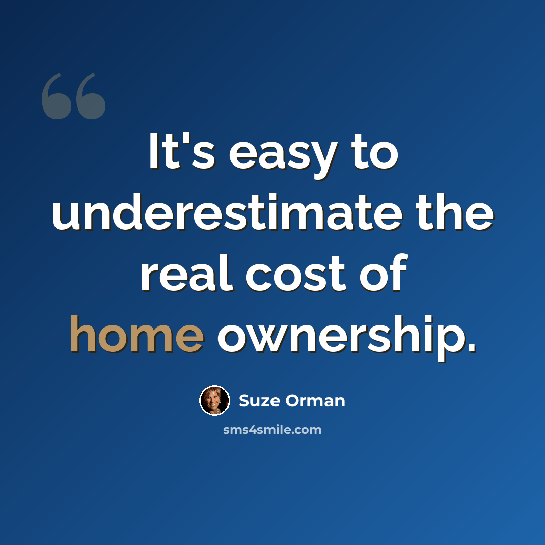 “It's easy to underestimate the real cost of home ownership.” quote by Suze Orman