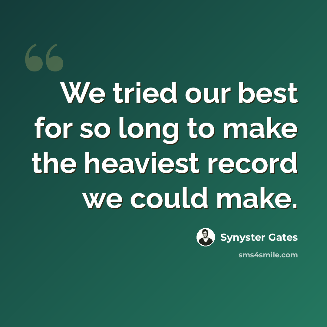 “We tried our best for so long to make the heaviest record we could make.” quote by Synyster Gates