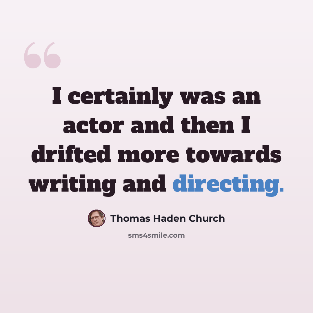 “I certainly was an actor and then I drifted more towards writing and directing.” quote by Thomas Haden Church