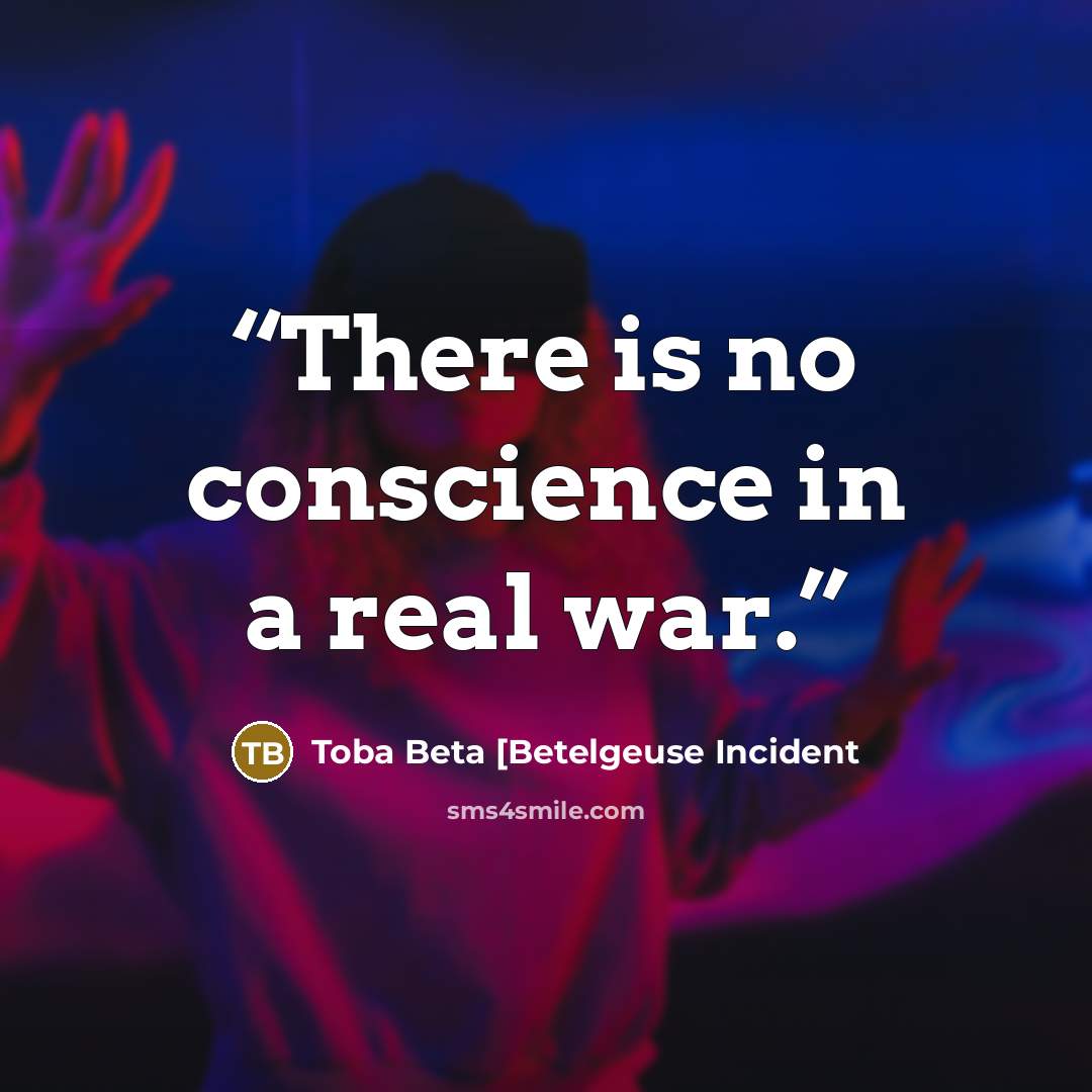 “There is no conscience in a real war.” quote by Toba Beta [Betelgeuse Incident