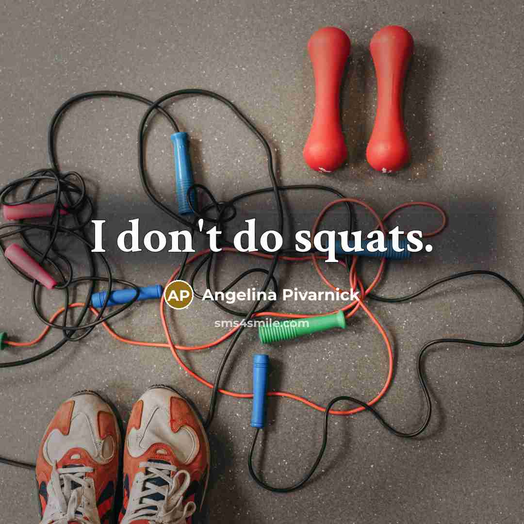 “I don't do squats.” quote by Angelina Pivarnick
