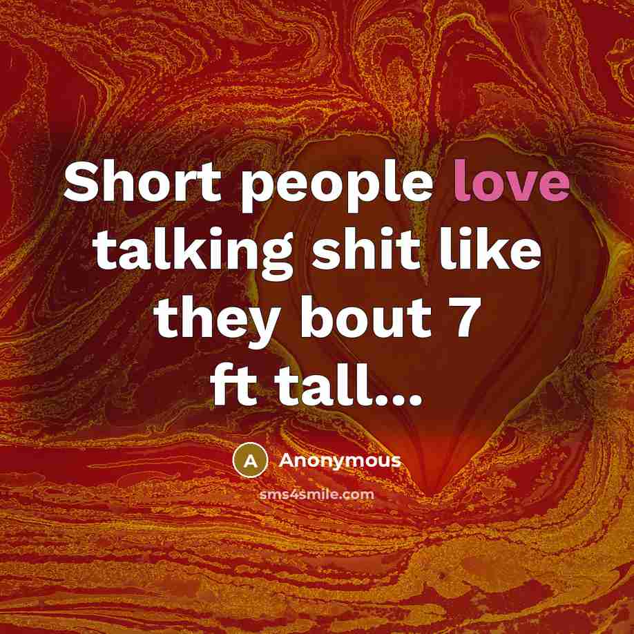 “Short people love talking shit like they bout 7 ft tall...” quote by Anonymous