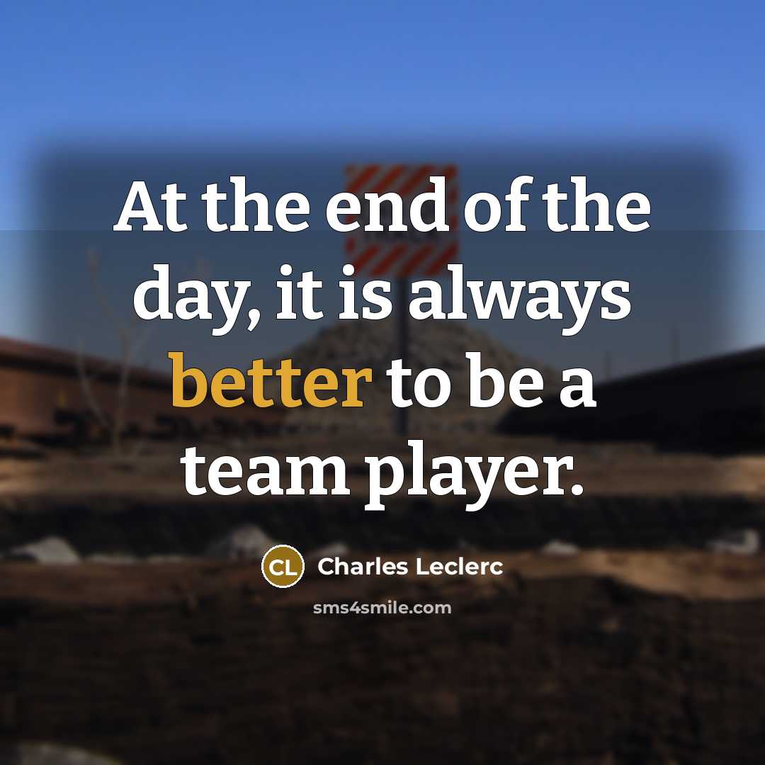 “At the end of the day, it is always better to be a team player.” quote by Charles Leclerc