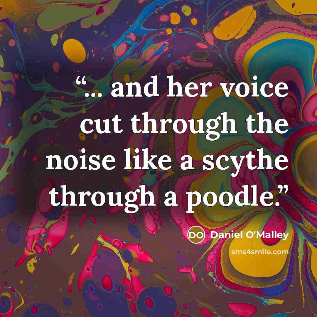 “... and her voice cut through the noise like a scythe through a poodle.” quote by Daniel O'Malley