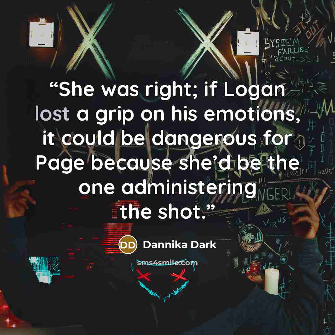 “She was right; if Logan lost a grip on his emotions, it could be dangerous for Page because she’d be the one administering the shot.” quote by Dannika Dark