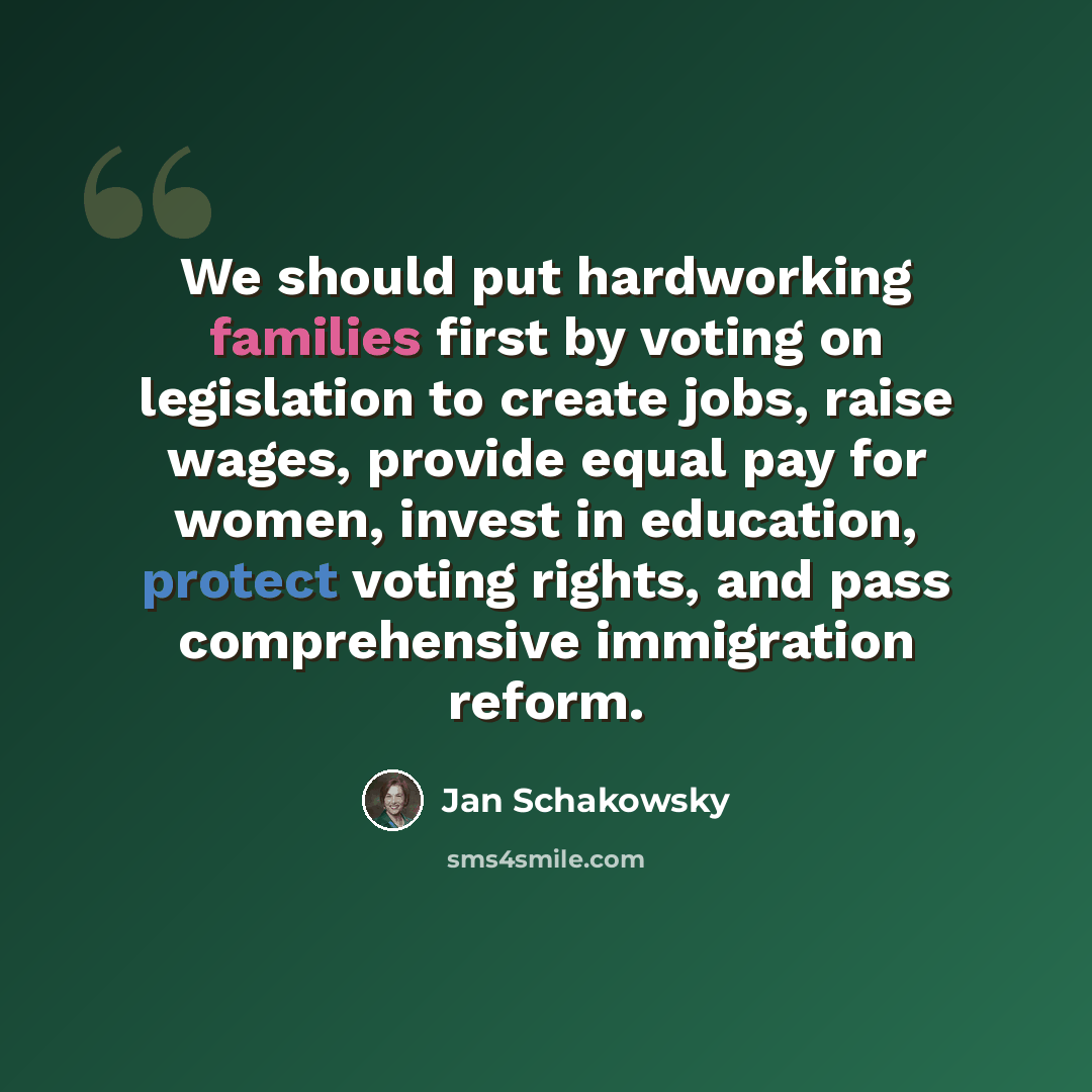 “We should put hardworking families first by voting on legislation to create jobs, raise wages, provide equal pay for women, invest in education, protect voting rights, and pass comprehensive immigration reform.” quote by Jan Schakowsky