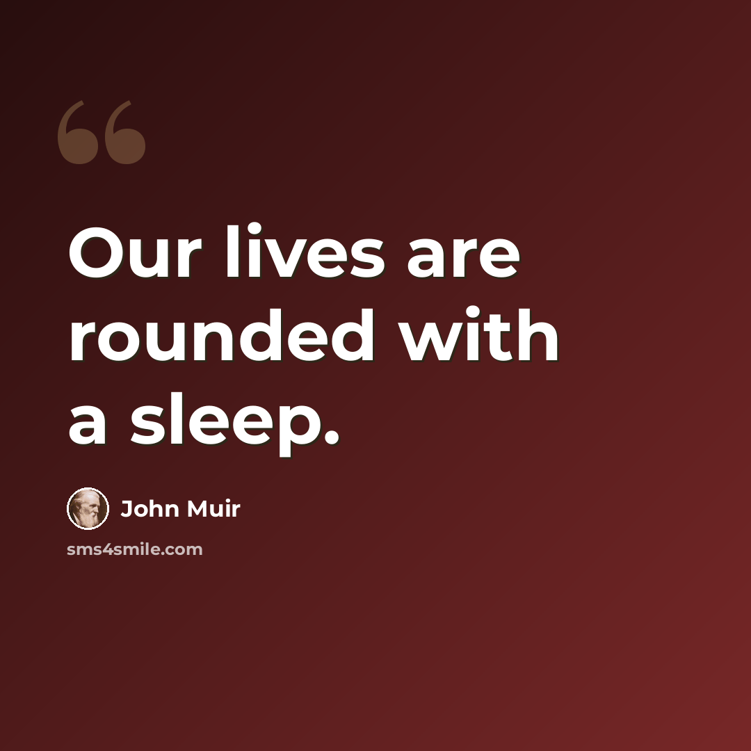 “Our lives are rounded with a sleep.” quote by John Muir