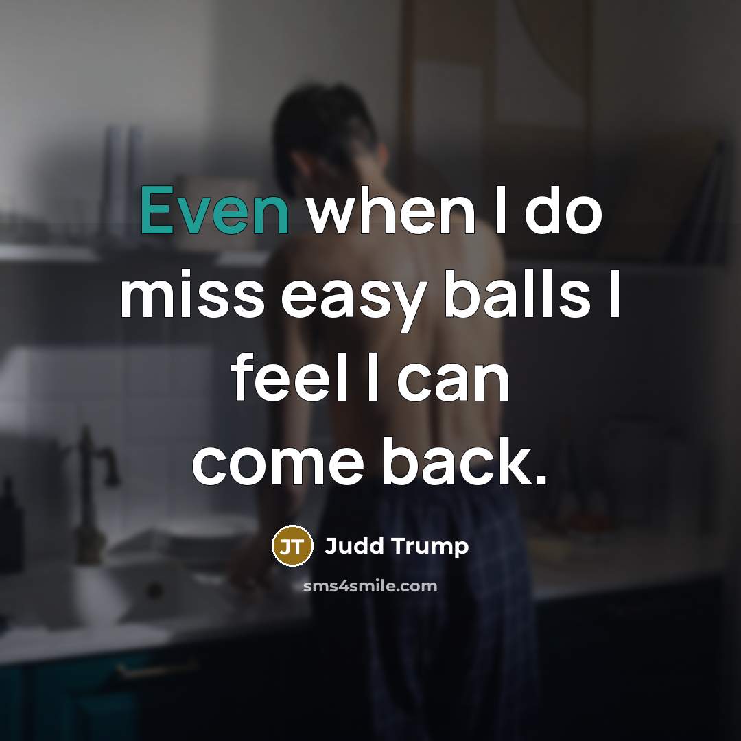 “Even when I do miss easy balls I feel I can come back.” quote by Judd Trump