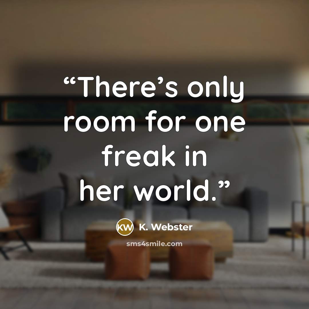 “There’s only room for one freak in her world.” quote by K. Webster