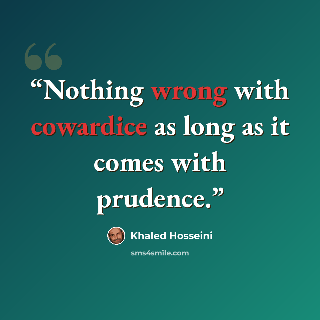 “Nothing wrong with cowardice as long as it comes with prudence.” quote by Khaled Hosseini